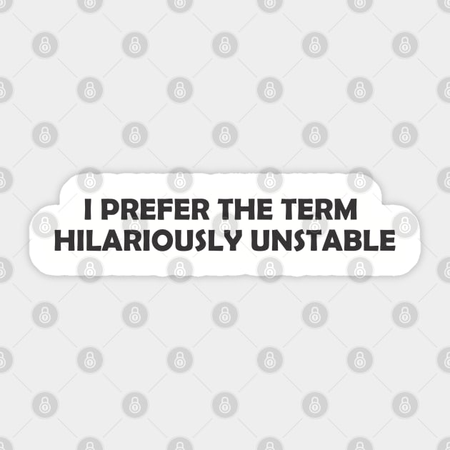 I Prefer The Term Hilariously Unstable Sticker by SignPrincess